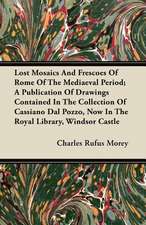 Lost Mosaics And Frescoes Of Rome Of The Mediaeval Period; A Publication Of Drawings Contained In The Collection Of Cassiano Dal Pozzo, Now In The Royal Library, Windsor Castle