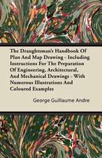 The Draughtsman's Handbook Of Plan And Map Drawing - Including Instructions For The Preparation Of Engineering, Architectural, And Mechanical Drawings - With Numerous Illustrations And Coloured Examples