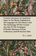 Ceramic Literature; An Analytical Index To The Works Published In All Languages On The History And The Technology Of The Ceramic Art; Also To The Catalogues Of Public Museums, Private Collections, And Of Auction Sales