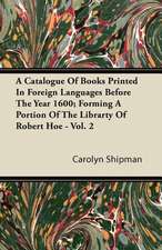 A Catalogue Of Books Printed In Foreign Languages Before The Year 1600; Forming A Portion Of The Librarty Of Robert Hoe - Vol. 2