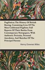 Pugilistica; The History Of British Boxing, Containing Lives Of The Most Celebrated Pugilists; Full Reports Of Their Battles From Contemporary Newspapers, With Authentic Portraits, Personal Anecdotes, And Sketches Of The Principal Patrons