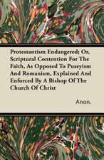 Protestantism Endangered; Or, Scriptural Contention For The Faith, As Opposed To Puseyism And Romanism, Explained And Enforced By A Bishop Of The Church Of Christ