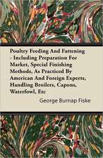 Poultry Feeding And Fattening - Including Preparation For Market, Special Finishing Methods, As Practiced By American And Foreign Experts, Handling Broilers, Capons, Waterfowl, Etc