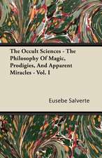 The Occult Sciences - The Philosophy Of Magic, Prodigies, And Apparent Miracles. From The French Of Eusebe Salverte - With Notes Illustrative, Explanatory, And Critical - Vol. I