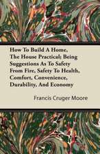 How To Build A Home, The House Practical; Being Suggestions As To Safety From Fire, Safety To Health, Comfort, Convenience, Durability, And Economy