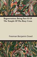 Regeneration; Being Part II Of The Temple Of The Rosy Cross