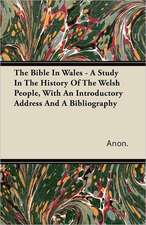 The Bible In Wales - A Study In The History Of The Welsh People, With An Introductory Address And A Bibliography