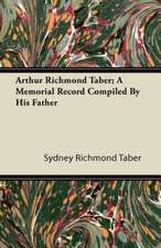 Arthur Richmond Taber; A Memorial Record Compiled by His Father