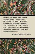 Garages And Motor Boat Houses - Comprising A Large Number Of Designs For Both Private And Commercial Buildings. Showing The Latest Ideas In Their Planning And Construction. For The Country, Surburban Towns And Cities. Also Motor Boat Houses.