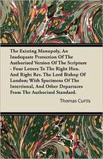 The Existing Monopoly, An Inadequate Protection Of The Authorised Version Of The Scripture - Four Letters To The Right Hon. And Right Rev. The Lord Bishop Of London; With Specimens Of The Intentional, And Other Departures From The Authorised Standard.