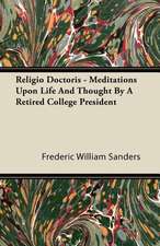 Religio Doctoris - Meditations Upon Life and Thought by a Retired College President