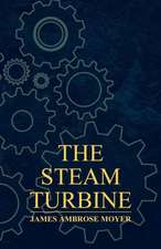 The Steam Turbine - A Practical and Theoretical Treatise for Engineers and Designers, Including a Discussion of the Gas Turbine