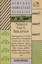 Modern Farm Buildings - Being Suggestions for the Most Approved Ways of Designing the Cow Barn, Dairy, Horse Barn, Hay Barn, Sheepcote, Piggery, Manure Pit, Chicken House, Root Cellar, Ice House, and Other Buildings of the Farm Group