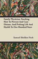 Family Physician; Teaching How to Prevent and Cure Disease, and Prolong Life and Health to One Hundred Years