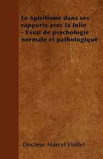 Le Spiritisme dans ses rapports avec la folie - Essai de psychologie normale et pathologique