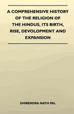 A Comprehensive History Of The Religion Of The Hindus, Its Birth, Rise, Devolopment And Expansion