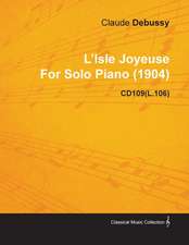 L'Isle Joyeuse by Claude Debussy for Solo Piano (1904) Cd109(l.106)