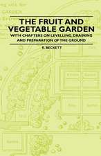 The Fruit and Vegetable Garden - With Chapters on Levelling, Draining and Preparation of the Ground