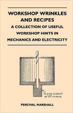 Workshop Wrinkles and Recipes - A Collection of Useful Workshop Hints in Mechanics and Electricity