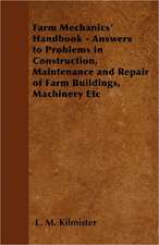 Farm Mechanics' Handbook - Answers to Problems in Construction, Maintenance and Repair of Farm Buildings, Machinery, ect