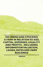 On Hiring and Stocking a Farm in Relation to Size, Capital, Expenses, Legality and Profits - Including Information Valuation, Leases, Rates and Farm B