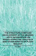 The Structure, Form and Development of the Grasses - With Information on Roots, Stems, the Leaf, Cells and Other Aspects of Plant Biology