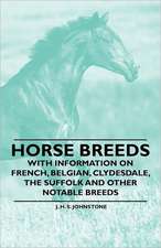 Horse Breeds - With Information on French, Belgian, Clydesdale, the Suffolk and Other Notable Breeds