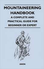 Mountaineering Handbook - A Complete and Practical Guide for Beginner or Expert