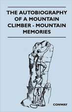 The Autobiography of a Mountain Climber - Mountain Memories