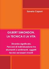 Gilbert Simondon, La Tecnica E La Vita. Divenire Significato: Percorsi Di Individuazione Tra Strumenti E Sentimenti, Oggetti Tecnici Ed Esseri Viventi