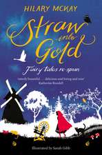 McKay, H: Straw into Gold: Fairy Tales Re-Spun