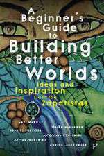 A Beginner′s Guide to Building Better Worlds – Ideas and Inspiration from the Zapatistas