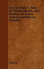 Fear in France - Tales of Ghosts, Ghouls, and Madness in France (Fantasy and Horror Classics)