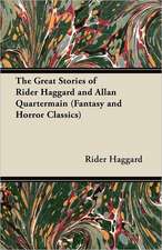 The Great Stories of Rider Haggard and Allan Quartermain (Fantasy and Horror Classics)