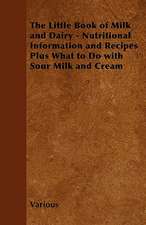 The Little Book of Milk and Dairy - Nutritional Information and Recipes Plus What to Do with Sour Milk and Cream