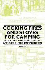 Cooking Fires and Stoves for Camping - A Collection of Historical Articles on the Camp Kitchen