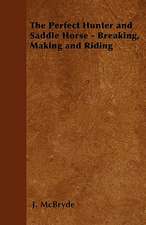 The Perfect Hunter and Saddle Horse - Breaking, Making and Riding