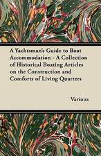 A Yachtsman's Guide to Boat Accommodation - A Collection of Historical Boating Articles on the Construction and Comforts of Living Quarters