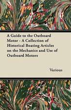 A Guide to the Outboard Motor - A Collection of Historical Boating Articles on the Mechanics and Use of Outboard Motors