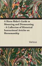 A Horse Rider's Guide to Mounting and Dismounting - A Collection of Historical Instructional Articles on Horsemanship