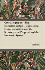 Crystallography - The Isometric System - Containing Historical Articles on the Structure and Properties of the Isometric System