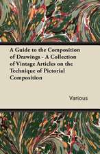 A Guide to the Composition of Drawings - A Collection of Vintage Articles on the Technique of Pictorial Composition