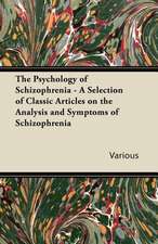 The Psychology of Schizophrenia - A Selection of Classic Articles on the Analysis and Symptoms of Schizophrenia