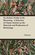 An Archer's Guide to the Bowstring - A Selection of Classic Articles on the Materials and Production of Bowstrings