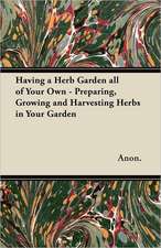 Having a Herb Garden all of Your Own - Preparing, Growing and Harvesting Herbs in Your Garden