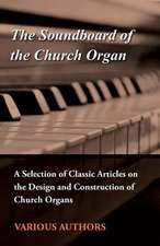 The Soundboard of the Church Organ - A Selection of Classic Articles on the Design and Construction of Church Organs