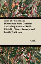 Tales of Folklore and Superstition from Denmark - Including stories of Trolls, Elf-Folk, Ghosts, Treasure and Family Traditions;Including stories of Trolls, Elf-Folk, Ghosts, Treasure and Family Traditions