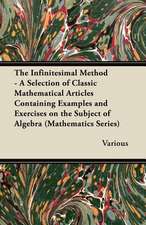 The Infinitesimal Method - A Selection of Classic Mathematical Articles Containing Examples and Exercises on the Subject of Algebra (Mathematics Serie