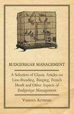 Budgerigar Management - A Selection of Classic Articles on Line-Breeding, Ringing, French Moult and Other Aspects of Budgerigar Management