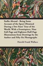 Stalks Abroad - Being Some Account of the Sport Obtained During a Two Years' Tour of the World. with a Frontispiece, Nine Full-Page and Eighteen Half-